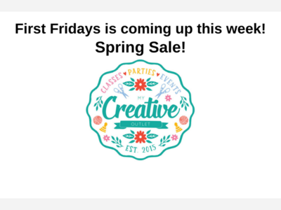 My Creative Outlet:  First Fridays & Spring Sale This Week!