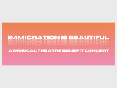  Immigration is Beautiful  - A Musical Theatre Benefit Concert